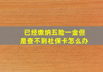 已经缴纳五险一金但是查不到社保卡怎么办