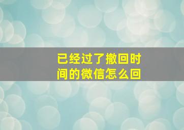 已经过了撤回时间的微信怎么回