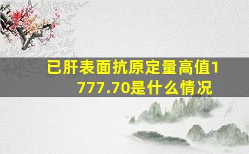 已肝表面抗原定量高值1777.70是什么情况