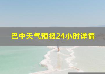 巴中天气预报24小时详情