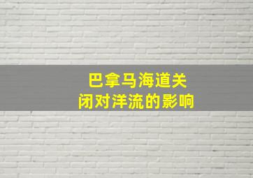 巴拿马海道关闭对洋流的影响