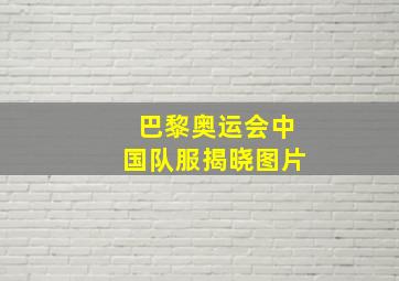 巴黎奥运会中国队服揭晓图片