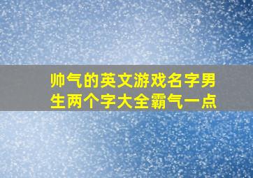 帅气的英文游戏名字男生两个字大全霸气一点