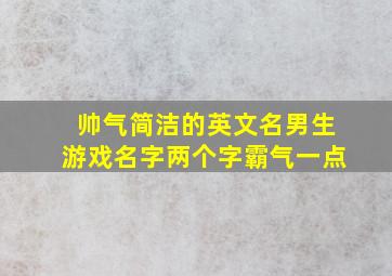 帅气简洁的英文名男生游戏名字两个字霸气一点