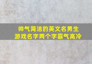 帅气简洁的英文名男生游戏名字两个字霸气高冷