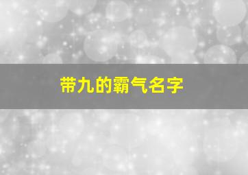 带九的霸气名字