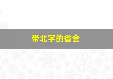 带北字的省会