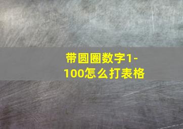 带圆圈数字1-100怎么打表格