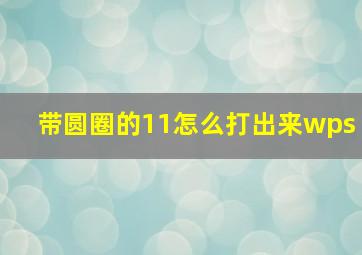 带圆圈的11怎么打出来wps