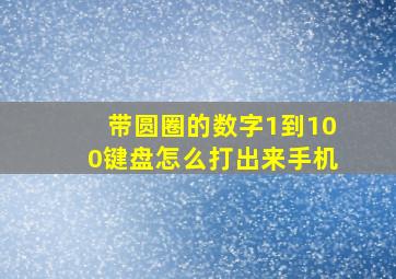 带圆圈的数字1到100键盘怎么打出来手机