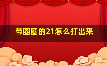 带圈圈的21怎么打出来