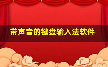 带声音的键盘输入法软件