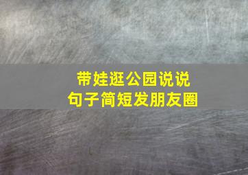 带娃逛公园说说句子简短发朋友圈