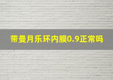 带曼月乐环内膜0.9正常吗