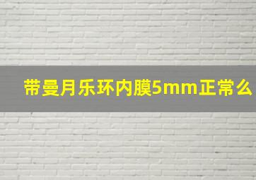 带曼月乐环内膜5mm正常么