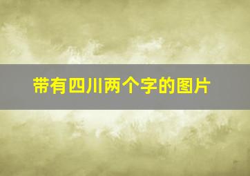 带有四川两个字的图片