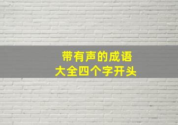 带有声的成语大全四个字开头