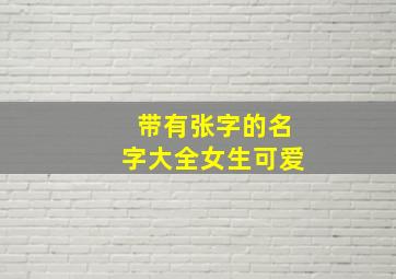 带有张字的名字大全女生可爱