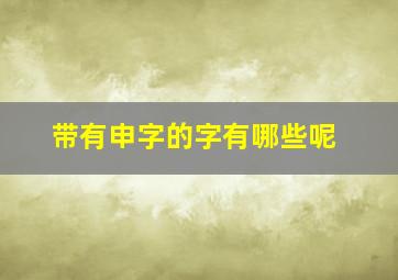 带有申字的字有哪些呢