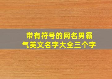 带有符号的网名男霸气英文名字大全三个字