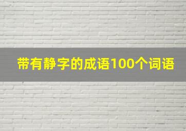 带有静字的成语100个词语