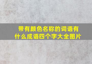 带有颜色名称的词语有什么成语四个字大全图片