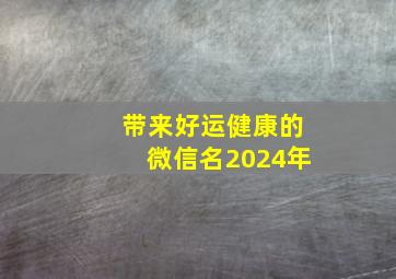 带来好运健康的微信名2024年