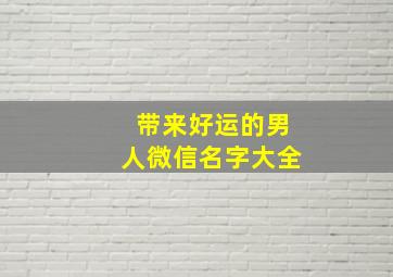 带来好运的男人微信名字大全