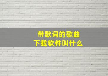 带歌词的歌曲下载软件叫什么