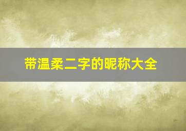 带温柔二字的昵称大全