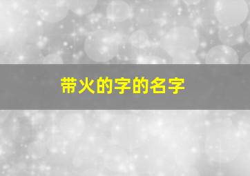 带火的字的名字