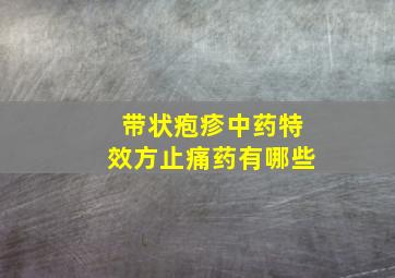 带状疱疹中药特效方止痛药有哪些