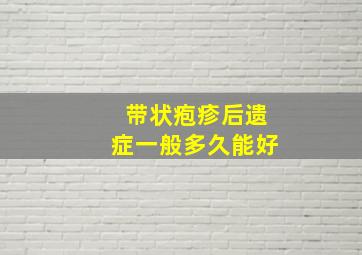 带状疱疹后遗症一般多久能好