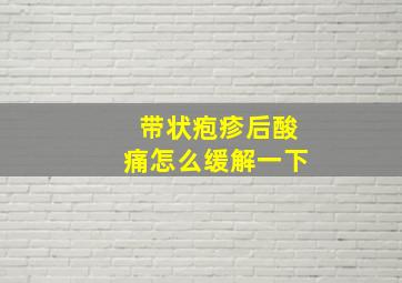 带状疱疹后酸痛怎么缓解一下