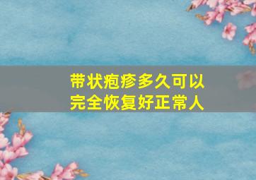 带状疱疹多久可以完全恢复好正常人