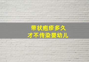 带状疱疹多久才不传染婴幼儿