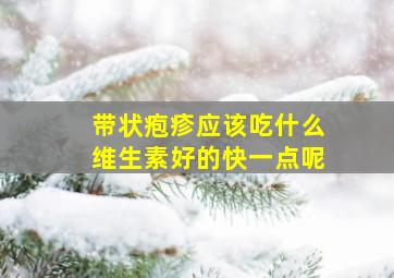 带状疱疹应该吃什么维生素好的快一点呢