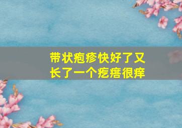 带状疱疹快好了又长了一个疙瘩很痒