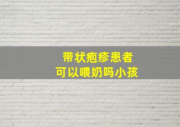 带状疱疹患者可以喂奶吗小孩