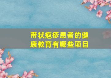 带状疱疹患者的健康教育有哪些项目