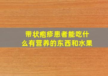 带状疱疹患者能吃什么有营养的东西和水果