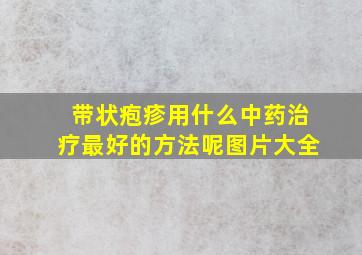 带状疱疹用什么中药治疗最好的方法呢图片大全