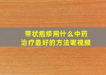 带状疱疹用什么中药治疗最好的方法呢视频