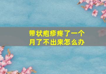 带状疱疹疼了一个月了不出来怎么办