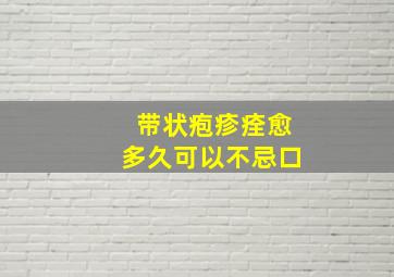 带状疱疹痊愈多久可以不忌口