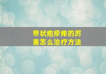 带状疱疹痒的厉害怎么治疗方法