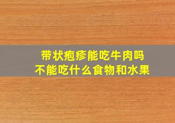 带状疱疹能吃牛肉吗不能吃什么食物和水果