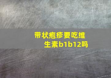 带状疱疹要吃维生素b1b12吗