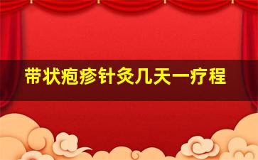 带状疱疹针灸几天一疗程