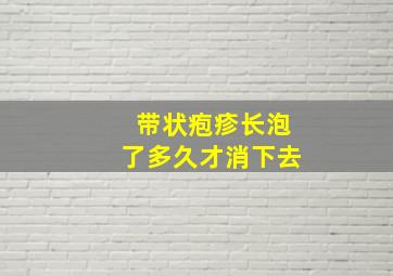 带状疱疹长泡了多久才消下去